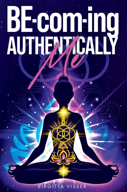 BE-com-ing Authentically Me: Lighting the Spark of Inspiration Back into the Heart of your Luminous Soul BEing - Hardcover
