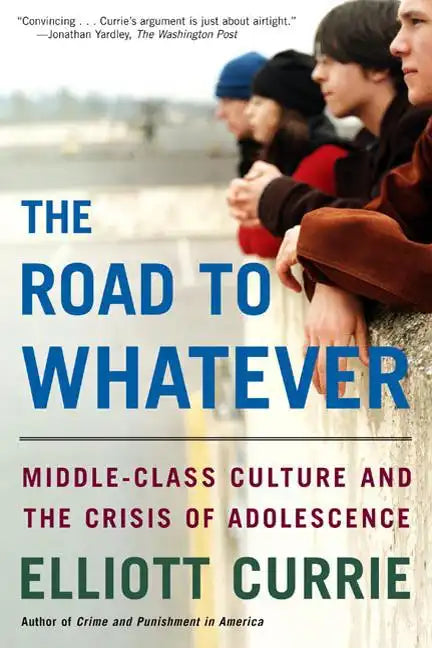 The Road to Whatever: Middle-Class Culture and the Crisis of Adolescence - Paperback