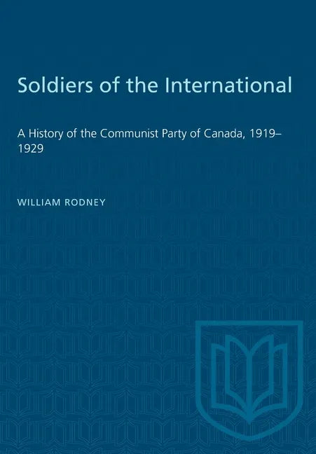 Soldiers of the International: A History of the Communist Party of Canada, 1919-1929 - Paperback