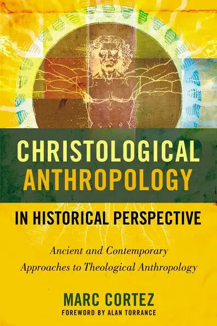 Christological Anthropology in Historical Perspective: Ancient and Contemporary Approaches to Theological Anthropology - Paperback