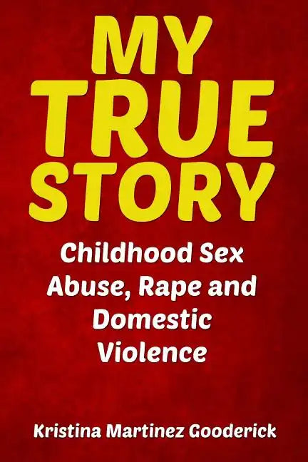 My True Story: Childhood Sex Abuse, Rape and Domestic Violence - Paperback
