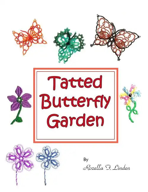 Tatted Butterfly Garden: Flowers, butterflies, and bugs to tat. - Paperback