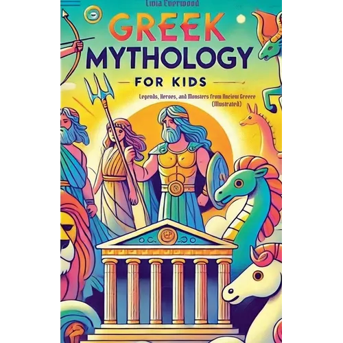 Greek Mythology For Kids: Legends, Heroes, and Monsters from Ancient Greece (Illustrated) - Paperback