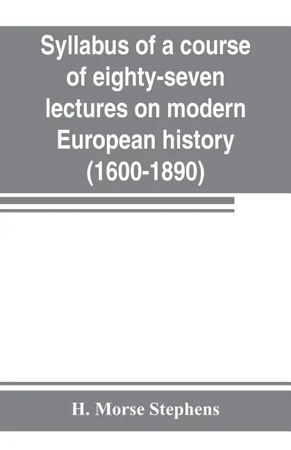 Syllabus of a course of eighty-seven lectures on modern European history (1600-1890) - Paperback