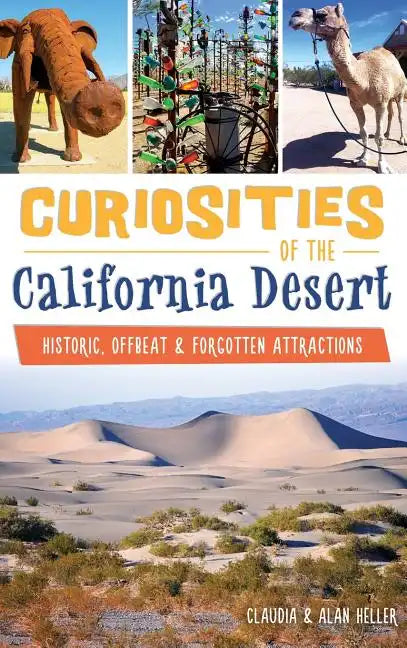 Curiosities of the California Desert: Historic, Offbeat & Forgotten Attractions - Hardcover
