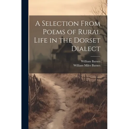 A Selection From Poems of Rural Life in the Dorset Dialect - Paperback