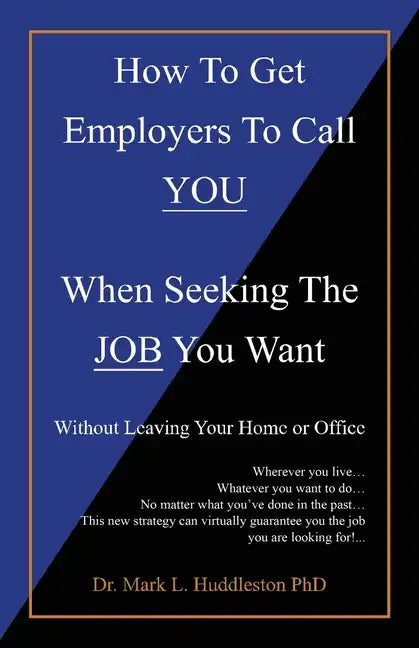How To Get Employers To Call YOU When Seeking The JOB You Want: Without Leaving Your Home or Office - Paperback