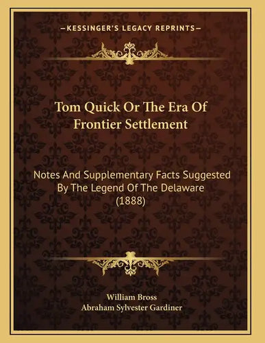 Tom Quick Or The Era Of Frontier Settlement: Notes And Supplementary Facts Suggested By The Legend Of The Delaware (1888) - Paperback