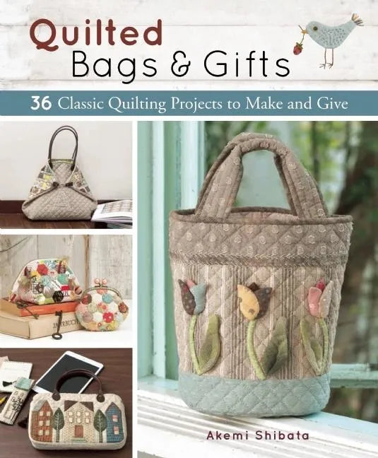 Quilted Bags and Gifts: 36 Classic Quilting Projects to Make and Give - Paperback