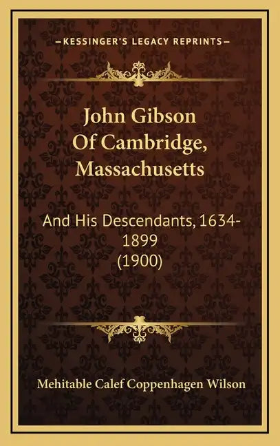 John Gibson Of Cambridge, Massachusetts: And His Descendants, 1634-1899 (1900) - Hardcover