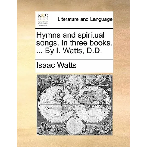 Hymns and Spiritual Songs. in Three Books. ... by I. Watts, D.D. - Paperback