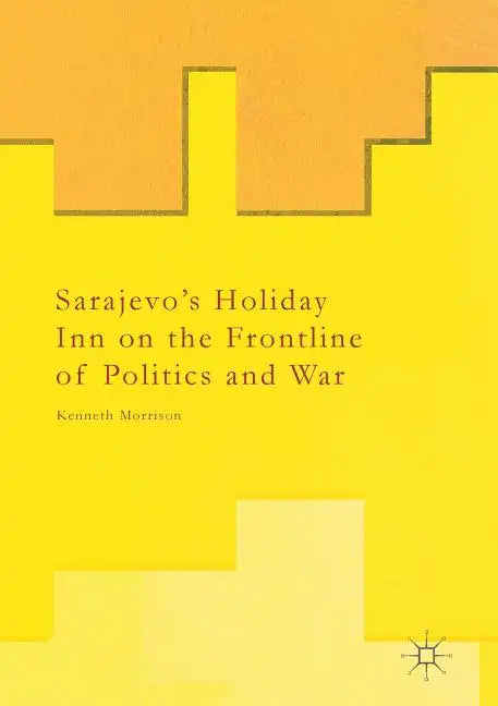 Sarajevo's Holiday Inn on the Frontline of Politics and War - Paperback