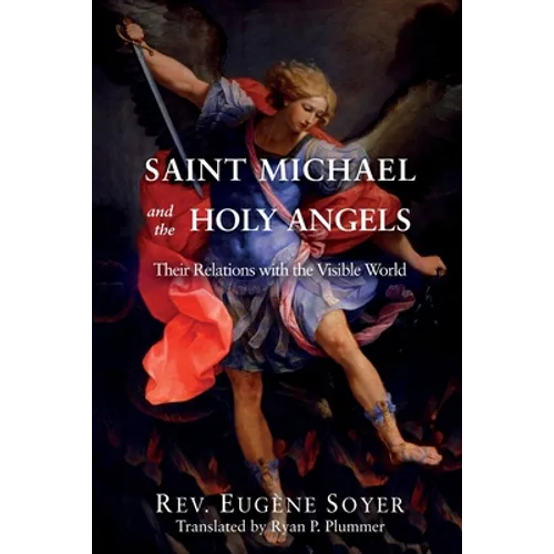 Saint Michael and the Holy Angels: Their Relations with the Visible World - Paperback
