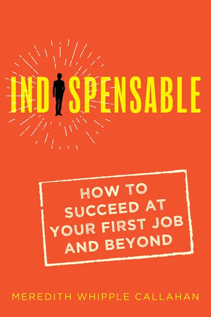 Indispensable: How to Succeed at Your First Job and Beyond - Paperback