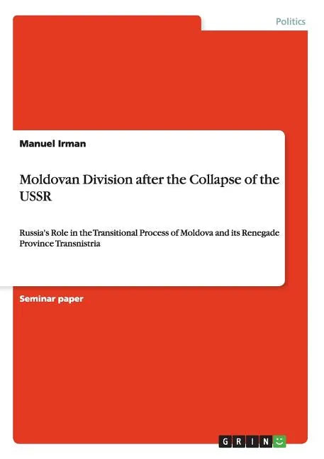Moldovan Division after the Collapse of the USSR: Russia's Role in the Transitional Process of Moldova and its Renegade Province Transnistria - Paperback