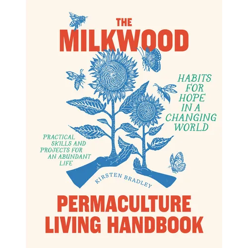 The Milkwood Permaculture Living Handbook: Habits for Hope in a Changing World - Paperback