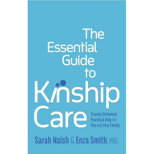 The Essential Guide to Kinship Care: Trauma-Informed, Practical Help for You and Your Family - Paperback