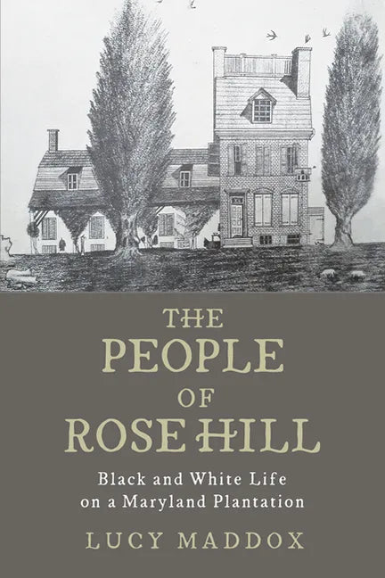 The People of Rose Hill: Black and White Life on a Maryland Plantation - Hardcover