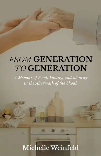 From Generation to Generation: A Memoir of Food, Family, and Identity in the Aftermath of the Shoah - Paperback