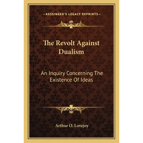 The Revolt Against Dualism: An Inquiry Concerning The Existence Of Ideas - Paperback