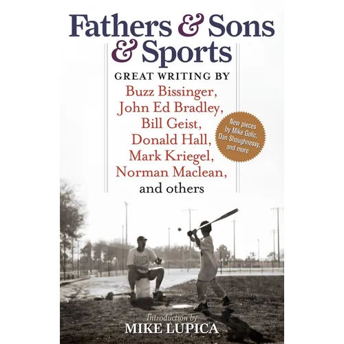 Fathers & Sons & Sports: Great Writing by Buzz Bissinger, John Ed Bradley, Bill Geist, Donald Hall, Mark Kriegel, Norman Maclean, and others - Paperback