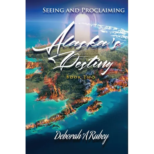 Seeing and Proclaiming Alaska's Destiny: Book Two - Paperback