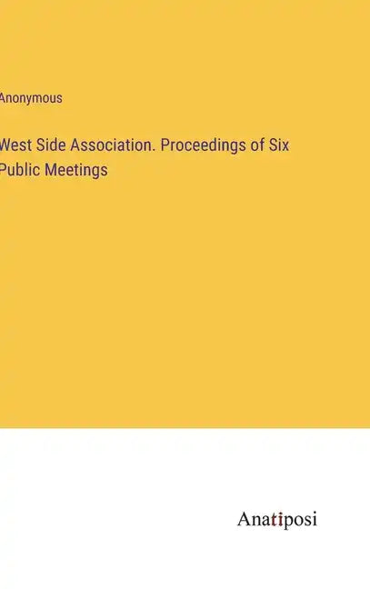 West Side Association. Proceedings of Six Public Meetings - Hardcover