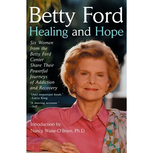 Healing and Hope: Six Women from the Betty Ford Center Share Their Powerful Journeys of Addiction - Paperback