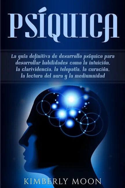 Psíquica: La guía definitiva de desarrollo psíquico para desarrollar habilidades como la intuición, la clarividencia, la telepat - Paperback