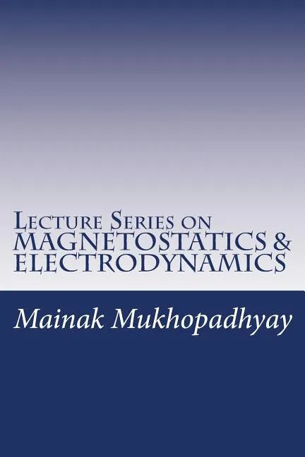 Lecture Series on MAGNETOSTATICS & ELECTRODYNAMICS - Paperback