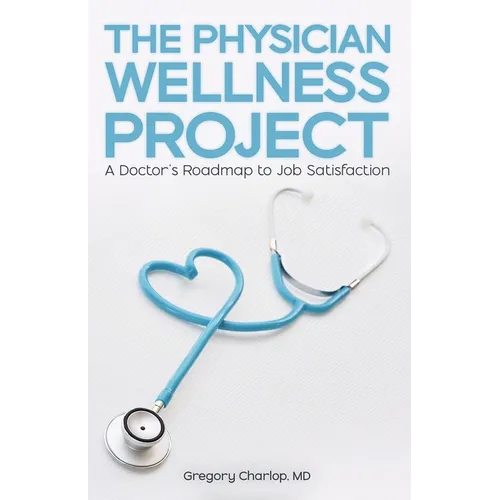 The Physician Wellness Project: A Doctor's Roadmap to Job Satisfaction - Paperback