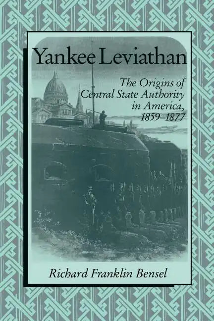 Yankee Leviathan: The Origins of Central State Authority in America, 1859 1877 - Paperback