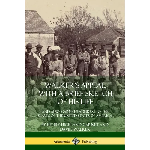 Walker's Appeal, with a Brief Sketch of His Life: And Also, Garnet's Address to the Slaves of the United States of America - Paperback