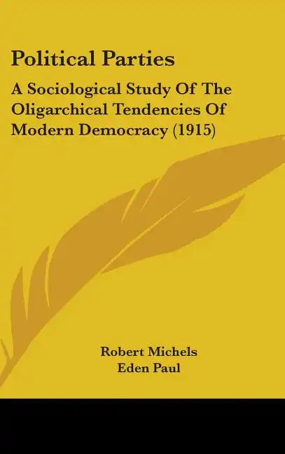 Political Parties: A Sociological Study Of The Oligarchical Tendencies Of Modern Democracy (1915) - Hardcover
