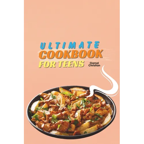 Ultimate Cookbook for Teens: A 2024 Guide to Complete Healthy Meal Plans with 50+ Step-by-Step Recipes for Practice - Paperback