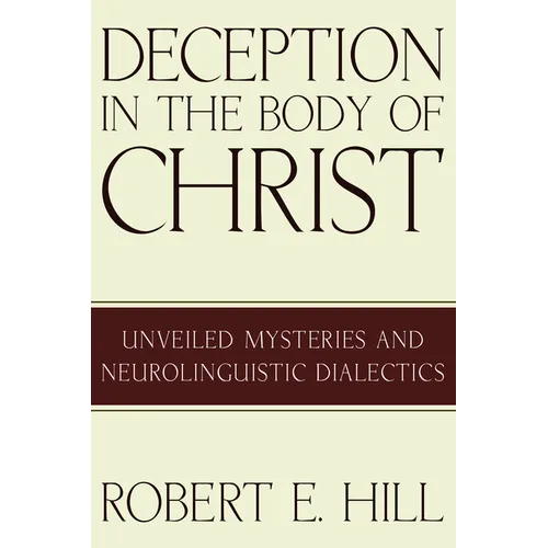 Deception in the Body of Christ: Unveiled Mysteries and Neurolinguistic Dialectics - Paperback