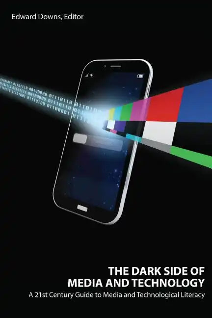 The Dark Side of Media and Technology: A 21st Century Guide to Media and Technological Literacy - Paperback