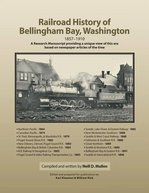 Railroad History of Bellingham Bay, Washington: 1857-1910 A Research Manuscript providing a unique view of this era based on newspaper articles of the - Paperback
