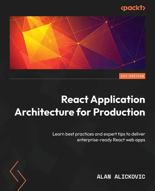 React Application Architecture for Production: Learn best practices and expert tips to deliver enterprise-ready React web apps - Paperback