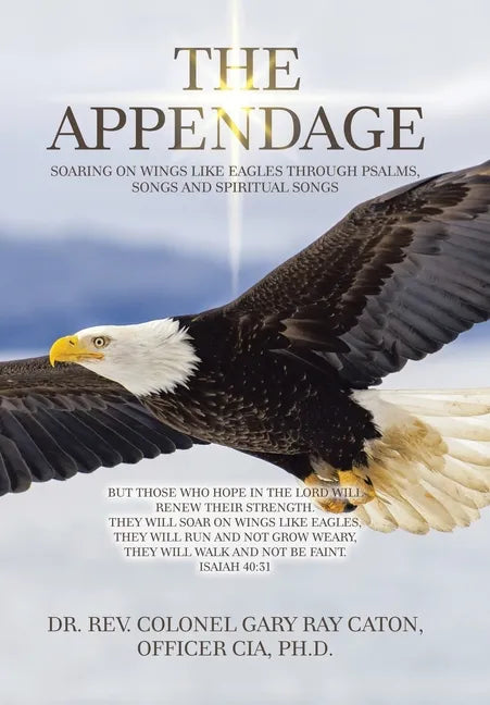 The Appendage: Soaring on Wings Like Eagles Through Psalms, Songs and Spiritual Songs - Hardcover