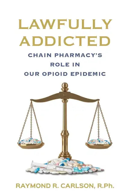 Lawfully Addicted: Chain Pharmacy's Role In Our Opioid Epidemic - Paperback