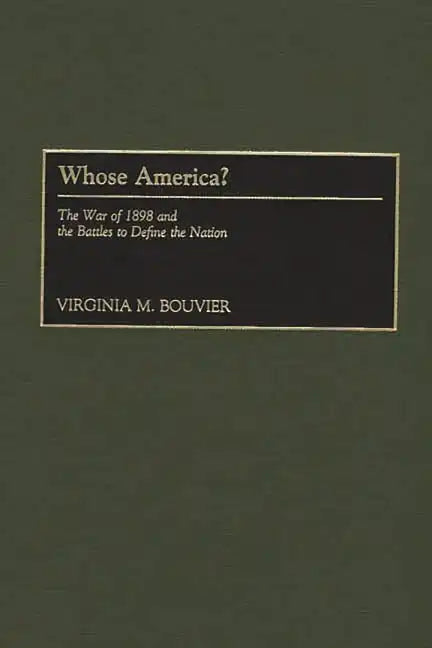 Whose America?: The War of 1898 and the Battles to Define the Nation - Hardcover