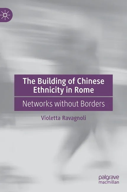 The Building of Chinese Ethnicity in Rome: Networks Without Borders - Hardcover