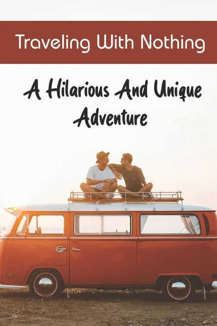 Traveling With Nothing: A Hilarious And Unique Adventure - Paperback