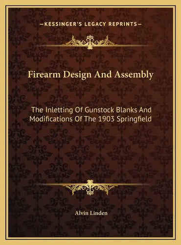 Firearm Design And Assembly: The Inletting Of Gunstock Blanks And Modifications Of The 1903 Springfield - Hardcover