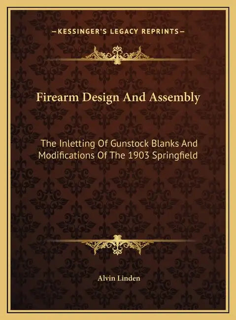 Firearm Design And Assembly: The Inletting Of Gunstock Blanks And Modifications Of The 1903 Springfield - Hardcover