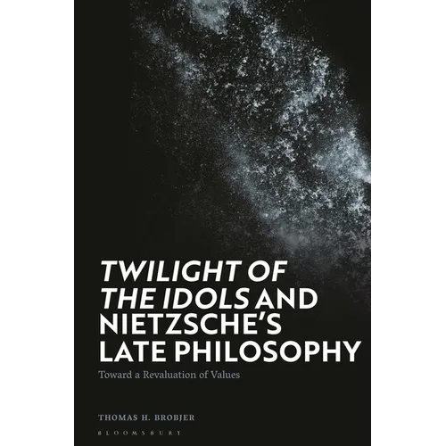 'Twilight of the Idols' and Nietzsche's Late Philosophy: Toward a Revaluation of Values - Paperback