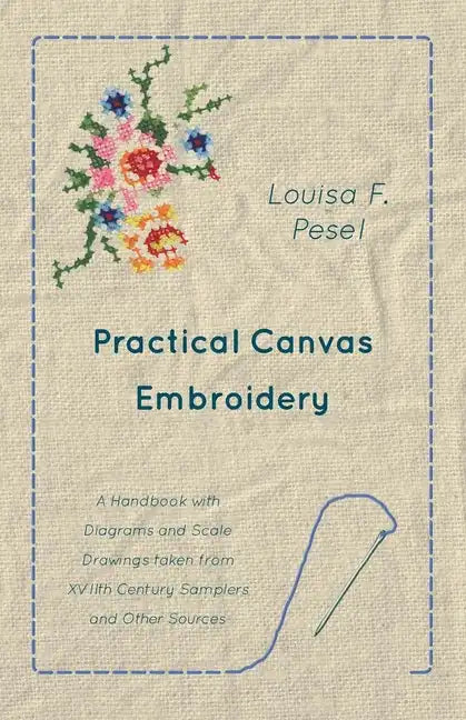 Practical Canvas Embroidery - A Handbook with Diagrams and Scale Drawings taken from XVIIth Century Samplers and Other Sources - Paperback