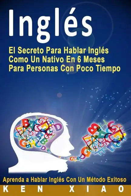 Inglés: El Secreto Para Hablar Inglés Como Un Nativo En 6 Meses Para Personas Con Poco Tiempo (Spanish Edition) - Paperback