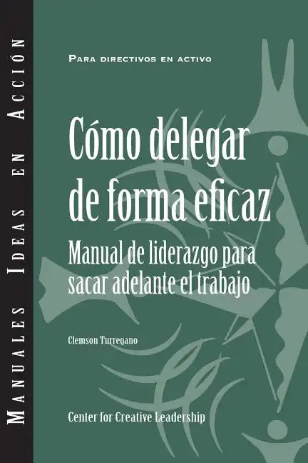 Delegating Effectively: A Leader's Guide to Getting Things Done (Spanish) - Paperback